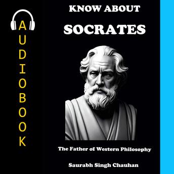 Know About 'Socrates': The Father of Western Philosophy