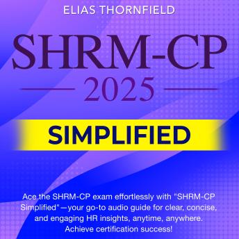 SHRM CP Simplified: SHRM Certified Professional Exam Prep 2024-2025: Master the Society for Human Resource Management Certification on Your First Attempt