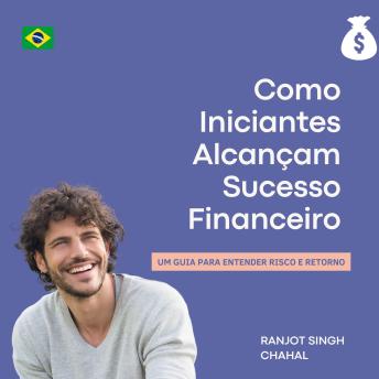 [Portuguese] - Como Iniciantes Alcançam Sucesso Financeiro: Um Guia para Entender Risco e Retorno