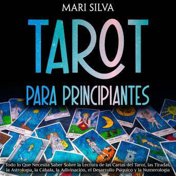 Tarot para principiantes: Todo lo que necesita saber sobre la lectura de las cartas del tarot, las tiradas, la astrología, la cábala, la adivinación, el desarrollo psíquico y la numerología