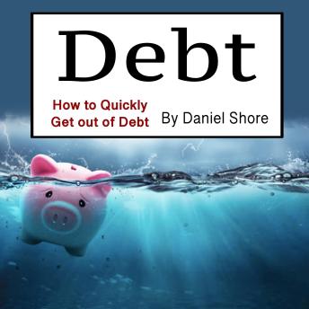 Debt: How to Quickly Get out of Debt by Daniel Shore