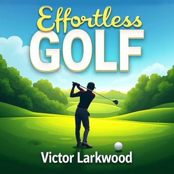 Effortless Golf: Improve Your Game Without Changing Your Swing: Revolutionize Your Golf Game! Access incredible audio lessons for effortless improvement without altering your swing.