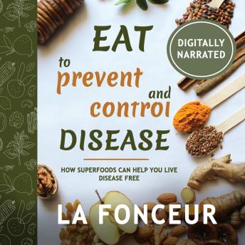 Eat to Prevent and Control Disease: How Superfoods Can Help You Live Disease Free