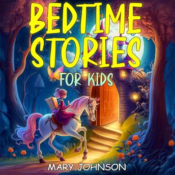 Bedtime Stories For Kids: Help Your Toddlers To Fall Asleep Greatful And With Sweet Dreams. Novels Based On Traditional Fairy Tales, Unicorns, Magicians, And Ghosts.