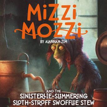 Download Mizzi Mozzi And The Sinisterlie Slimmering Sloth-Stroff Swofflie Stew by Alannah Zim