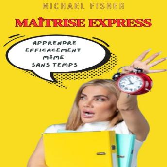 [French] - Maîtrise Express: Apprendre Efficacement Même Sans Temps