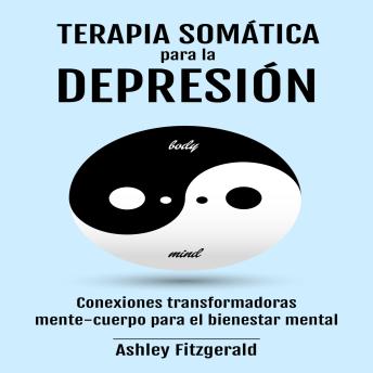 TERAPIA SOMÁTICA PARA LA DEPRESIÓN: Conexiones Transformadoras Mente-Cuerpo- para el Bienestar Mental