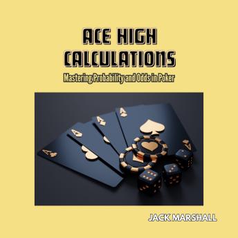Ace High Calculations: Mastering Probability and Odds in Poker
