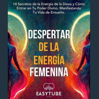 [Spanish] - Despertar de la Energía Femenina: 14 Secretos de la Energía de la Diosa y Cómo Entrar en Tu Poder Divino. Manifestando Tu Vida de Ensueño.