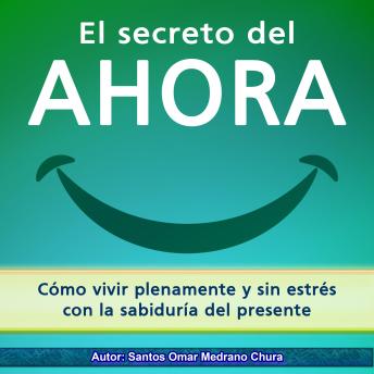 El secreto del ahora: Cómo vivir plenamente y sin estrés con la sabiduría del presente