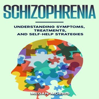 Schizophrenia: Understanding Symptoms, Treatments, and Self-Help Strategies