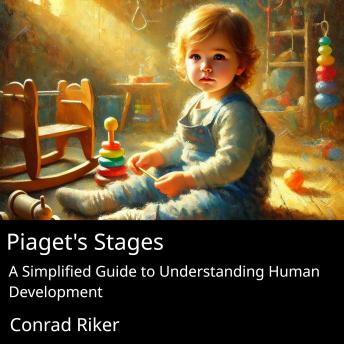 Piaget's Stages: A Simplified Guide to Understanding Human Development