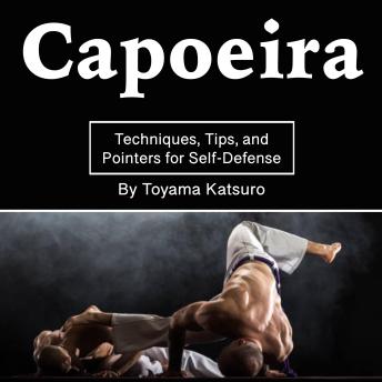 Download Capoeira: Techniques, Tips, and Pointers for Self-Defense by Toyama Katsuro