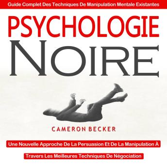 [French] - Psychologie Noire: Une Nouvelle Approche De La Persuasion Et De La Manipulation À Travers Les Meilleures Techniques De Négociation (Guide Complet Des Techniques De Manipulation Mentale Existantes)