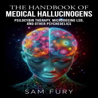 The Handbook of Medical Hallucinogens: Psilocybin Therapy, Microdosing LSD, and Other Psychedelics