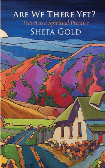Download Are We There Yet?: Travel as a Spiritual Path by Shefa Gold