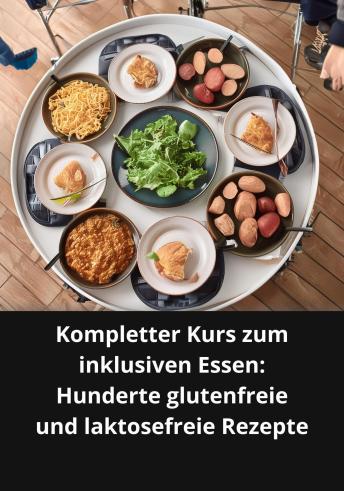 [German] - Kompletter Kurs Zum Inklusiven Essen: Hunderte Glutenfreie Und Laktosefreie Rezepte