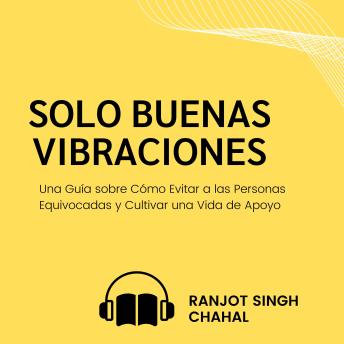 Solo Buenas Vibraciones: Una Guía sobre Cómo Evitar a las Personas Equivocadas y Cultivar una Vida de Apoyo