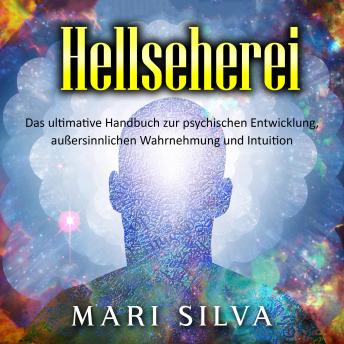 Download Hellseherei: Das ultimative Handbuch zur psychischen Entwicklung, außersinnlichen Wahrnehmung und Intuition by Mari Silva