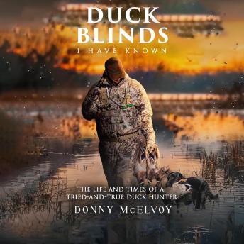 Duck Blinds I Have Known: The Life and Times of a Tried and True Duck Hunter