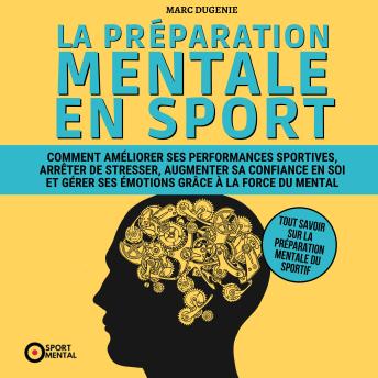 [French] - La préparation mentale en sport: Comment améliorer ses performances sportives, arrêter de stresser, augmenter sa confiance en soi et gérer ses émotions grâce à la force du mental