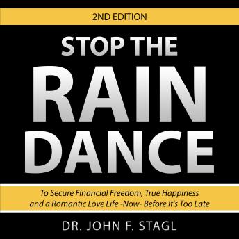 Stop the Rain Dance: To Secure Financial Freedom, True Happiness and a Romantic Love Life -NOW- Before It's Too Late