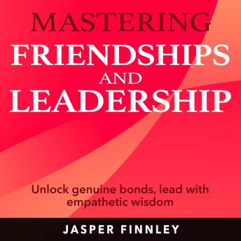 Mastering Friendships and Leadership: Boost Your Social Prowess! Access tailored audio lessons for mastering friendships and leadership.