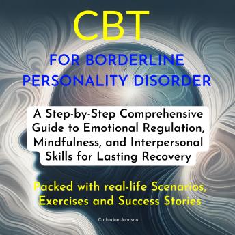 CBT for Borderline Personality Disorder: A Step-by-Step Comprehensive Guide to Emotional Regulation, Mindfulness, and Interpersonal Skills for Lasting Recovery