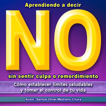 Aprendiendo a decir No sin sentir culpa o remordimiento: Cómo establecer límites saludables y tomar el control de tu vida