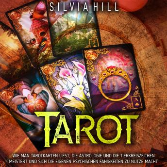 [German] - Tarot: Wie man Tarotkarten liest, die Astrologie und die Tierkreiszeichen meistert und sich die eigenen psychischen Fähigkeiten zu Nutze macht