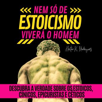 [Portuguese] - NEM SÓ DE ESTOICISMO VIVERÁ O HOMEM: Descubra a verdade sobre os estoicos, cínicos, epicuristas e céticos