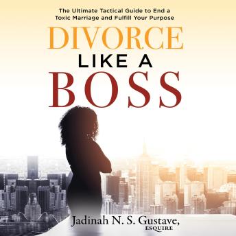 Divorce Like a Boss: The Ultimate Tactical Guide to End a Toxic Marriage and Fulfill our Purpose