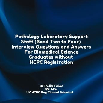 Pathology Laboratory Support Staff (Band Two to Four)  Interview Questions and Answers For Biomedical Science Graduates without HCPC Registration: Audiobook