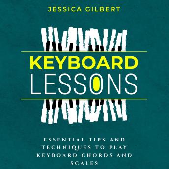 Keyboard Lessons: Essential Tips and Techniques to Play Keyboard Chords and Scales