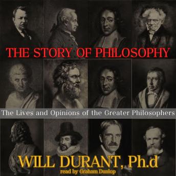 The Story of Philosophy: The Lives and Opinions of the Greater Philosophers