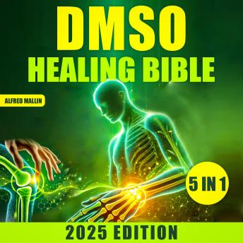 The DMSO Healing Bible: [5 in 1] Harnessing Dimethyl Sulfoxide for Natural Treatments | Effective Solutions for Pain, Inflammation, and Chronic Conditions