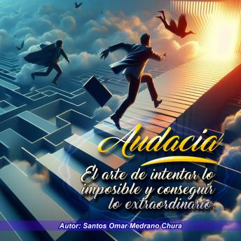 Audacia: El arte de intentar lo imposible y conseguir lo extraordinario