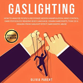 Gaslighting: How to Analyze People & Recognize Hidden Manipulation, Mind Control, Dark Psychology Reading Body Language. Disarm Narcissists, Toxic Ex & Healing from Gaslight Effect, Narcissistic Abuse