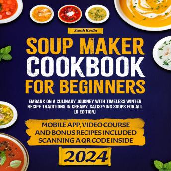 Soup Maker Cookbook: Embark on a Culinary Journey with Timeless Winter Recipe Traditions in Creamy, Satisfying Soups for All [II EDITION]