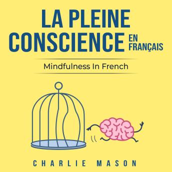 [French] - La Pleine Conscience En Français/ Mindfulness In French: Les 10 Meilleurs Conseils Pour Surmonter Les Obsessions Et Les Compulsions En Utilisant La Pleine Conscience
