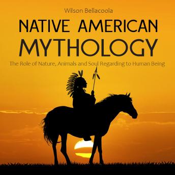 Native American Mythology: The Role of Nature, Animals And Soul Regarding to Human Being