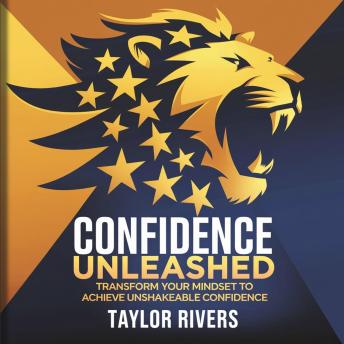 Confidence Unleashed –: Transform Your Mindset to Achieve Unshakeable Confidence