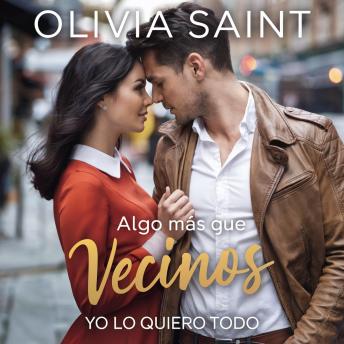 Algo Más Que Vecinos, Yo Lo Quiero Todo: Novela Romántica