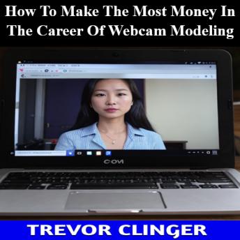 How To Make The Most Money In The Career Of Webcam Modeling