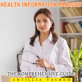 Health Information Manager - The Comprehensive Guide: Mastering the Essentials of Health Data Management and Compliance