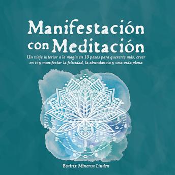 [Spanish] - Manifestación con Meditación: Un viaje interior a la magia en 10 pasos para quererte más, creer en ti y manifestar felicidad, abundancia y una vida plena
