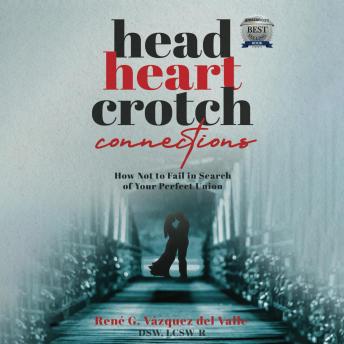Head, Heart, Crotch Connections: How Not to Fail In Search of Your Perfect Union