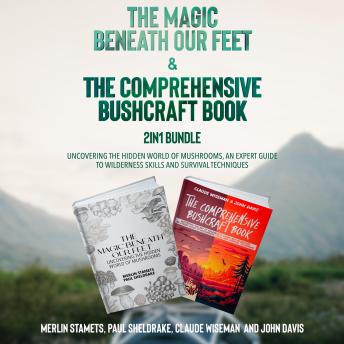 The Magic Beneath Our Feet and The Comprehensive Bushcraft Book 2-in-1 Bundle: Uncovering the Hidden World of Mushrooms, An Expert Guide to Wilderness Skills and Survival Techniques