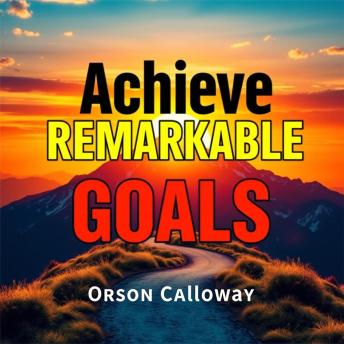 Achieve Remarkable Goals: The Simple Path to Success: 'Unlock your potential! Dive into dynamic audio lessons that make achieving your goals effortless and exciting.' Cover