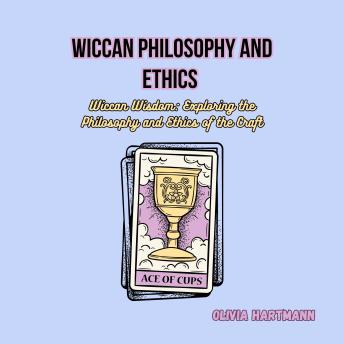 Wiccan Philosophy and Ethics: Wiccan Wisdom: Exploring the Philosophy and Ethics of the Craft